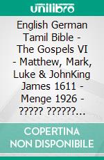 English German Tamil Bible - The Gospels VI - Matthew, Mark, Luke & JohnKing James 1611 - Menge 1926 - ????? ?????? 1868. E-book. Formato EPUB ebook