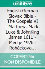 English German Slovak Bible - The Gospels VI - Matthew, Mark, Luke & JohnKing James 1611 - Menge 1926 - Roháckova Biblia 1936. E-book. Formato EPUB ebook di Truthbetold Ministry