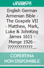 English German Armenian Bible - The Gospels VII - Matthew, Mark, Luke & JohnKing James 1611 - Menge 1926 - ???????????? 1910. E-book. Formato EPUB ebook di Truthbetold Ministry