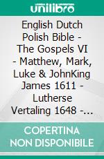 English Dutch Polish Bible - The Gospels VI - Matthew, Mark, Luke & JohnKing James 1611 - Lutherse Vertaling 1648 - Biblia Jakuba Wujka 1599. E-book. Formato EPUB ebook di Truthbetold Ministry