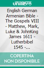 English German Armenian Bible - The Gospels VIII - Matthew, Mark, Luke & JohnKing James 1611 - Lutherbibel 1545 - ???????????? 1910. E-book. Formato EPUB ebook di Truthbetold Ministry