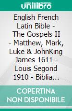 English French Latin Bible - The Gospels II - Matthew, Mark, Luke & JohnKing James 1611 - Louis Segond 1910 - Biblia Sacra Vulgata 405. E-book. Formato EPUB ebook