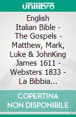 English Italian Bible - The Gospels - Matthew, Mark, Luke & JohnKing James 1611 - Websters 1833 - La Bibbia Riveduta 1924. E-book. Formato EPUB ebook di Truthbetold Ministry