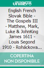 English French Slovak Bible - The Gospels III - Matthew, Mark, Luke & JohnKing James 1611 - Louis Segond 1910 - Roháckova Biblia 1936. E-book. Formato EPUB ebook di Truthbetold Ministry