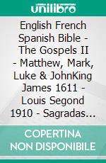 English French Spanish Bible - The Gospels II - Matthew, Mark, Luke & JohnKing James 1611 - Louis Segond 1910 - Sagradas Escrituras 1569. E-book. Formato EPUB ebook