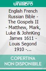 English French Russian Bible - The Gospels II - Matthew, Mark, Luke & JohnKing James 1611 - Louis Segond 1910 - ???????????? ???????? 1876. E-book. Formato EPUB ebook