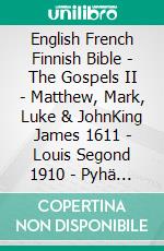 English French Finnish Bible - The Gospels II - Matthew, Mark, Luke & JohnKing James 1611 - Louis Segond 1910 - Pyhä Raamattu 1938. E-book. Formato EPUB ebook di Truthbetold Ministry