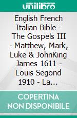 English French Italian Bible - The Gospels III - Matthew, Mark, Luke & JohnKing James 1611 - Louis Segond 1910 - La Bibbia Riveduta 1924. E-book. Formato EPUB ebook di Truthbetold Ministry