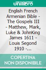 English French Armenian Bible - The Gospels III - Matthew, Mark, Luke & JohnKing James 1611 - Louis Segond 1910 - ???????????? 1910. E-book. Formato EPUB ebook di Truthbetold Ministry