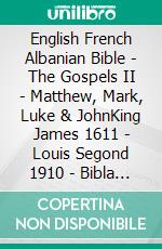 English French Albanian Bible - The Gospels II - Matthew, Mark, Luke & JohnKing James 1611 - Louis Segond 1910 - Bibla Shqiptare 1884. E-book. Formato EPUB ebook di Truthbetold Ministry