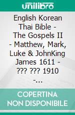 English Korean Thai Bible - The Gospels II - Matthew, Mark, Luke & JohnKing James 1611 - ??? ??? 1910 - ?????????????????????. E-book. Formato EPUB ebook di Truthbetold Ministry