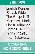 English Korean Slovak Bible - The Gospels II - Matthew, Mark, Luke & JohnKing James 1611 - ??? ??? 1910 - Roháckova Biblia 1936. E-book. Formato EPUB ebook