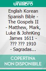 English Korean Spanish Bible - The Gospels II - Matthew, Mark, Luke & JohnKing James 1611 - ??? ??? 1910 - Sagradas Escrituras 1569. E-book. Formato EPUB ebook di Truthbetold Ministry