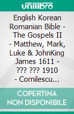 English Korean Romanian Bible - The Gospels II - Matthew, Mark, Luke & JohnKing James 1611 - ??? ??? 1910 - Cornilescu 1921. E-book. Formato EPUB ebook di Truthbetold Ministry