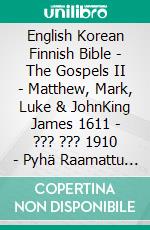 English Korean Finnish Bible - The Gospels II - Matthew, Mark, Luke & JohnKing James 1611 - ??? ??? 1910 - Pyhä Raamattu 1938. E-book. Formato EPUB ebook di Truthbetold Ministry