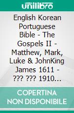 English Korean Portuguese Bible - The Gospels II - Matthew, Mark, Luke & JohnKing James 1611 - ??? ??? 1910 - Almeida Recebida 1848. E-book. Formato EPUB ebook di Truthbetold Ministry