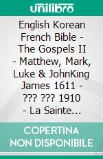 English Korean French Bible - The Gospels II - Matthew, Mark, Luke & JohnKing James 1611 - ??? ??? 1910 - La Sainte 1887. E-book. Formato EPUB ebook di Truthbetold Ministry