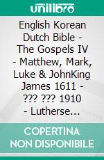 English Korean Dutch Bible - The Gospels IV - Matthew, Mark, Luke & JohnKing James 1611 - ??? ??? 1910 - Lutherse Vertaling 1648. E-book. Formato EPUB ebook di Truthbetold Ministry