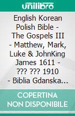 English Korean Polish Bible - The Gospels III - Matthew, Mark, Luke & JohnKing James 1611 - ??? ??? 1910 - Biblia Gdanska 1881. E-book. Formato EPUB ebook