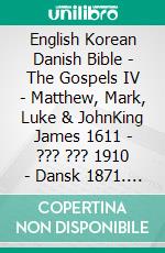 English Korean Danish Bible - The Gospels IV - Matthew, Mark, Luke & JohnKing James 1611 - ??? ??? 1910 - Dansk 1871. E-book. Formato EPUB ebook di Truthbetold Ministry