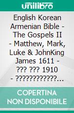 English Korean Armenian Bible - The Gospels II - Matthew, Mark, Luke & JohnKing James 1611 - ??? ??? 1910 - ???????????? 1910. E-book. Formato EPUB ebook di Truthbetold Ministry