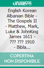 English Korean Albanian Bible - The Gospels II - Matthew, Mark, Luke & JohnKing James 1611 - ??? ??? 1910 - Bibla Shqiptare 1884. E-book. Formato EPUB ebook di Truthbetold Ministry