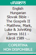 English Hungarian Slovak Bible - The Gospels II - Matthew, Mark, Luke & JohnKing James 1611 - Károli 1589 - Roháckova Biblia 1936. E-book. Formato EPUB ebook