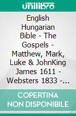 English Hungarian Bible - The Gospels - Matthew, Mark, Luke & JohnKing James 1611 - Websters 1833 - Károli 1589. E-book. Formato EPUB ebook di Truthbetold Ministry