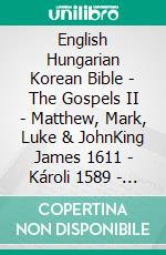 English Hungarian Korean Bible - The Gospels II - Matthew, Mark, Luke & JohnKing James 1611 - Károli 1589 - ??? ??? 1910. E-book. Formato EPUB ebook di Truthbetold Ministry