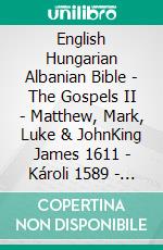 English Hungarian Albanian Bible - The Gospels II - Matthew, Mark, Luke & JohnKing James 1611 - Károli 1589 - Bibla Shqiptare 1884. E-book. Formato EPUB ebook di Truthbetold Ministry