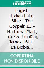 English Italian Latin Bible - The Gospels III - Matthew, Mark, Luke & JohnKing James 1611 - La Bibbia Riveduta 1924 - Biblia Sacra Vulgata 405. E-book. Formato EPUB ebook