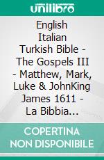 English Italian Turkish Bible - The Gospels III - Matthew, Mark, Luke & JohnKing James 1611 - La Bibbia Riveduta 1924 - Türkçe Incil 2001. E-book. Formato EPUB ebook di Truthbetold Ministry