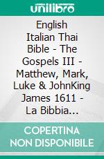 English Italian Thai Bible - The Gospels III - Matthew, Mark, Luke & JohnKing James 1611 - La Bibbia Riveduta 1924 - ?????????????????????. E-book. Formato EPUB ebook di Truthbetold Ministry