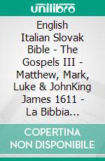 English Italian Slovak Bible - The Gospels III - Matthew, Mark, Luke & JohnKing James 1611 - La Bibbia Riveduta 1924 - Roháckova Biblia 1936. E-book. Formato EPUB ebook di Truthbetold Ministry