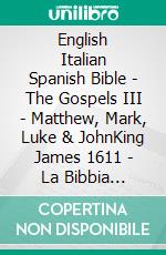 English Italian Spanish Bible - The Gospels III - Matthew, Mark, Luke & JohnKing James 1611 - La Bibbia Riveduta 1924 - Sagradas Escrituras 1569. E-book. Formato EPUB ebook di Truthbetold Ministry