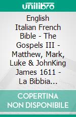 English Italian French Bible - The Gospels III - Matthew, Mark, Luke & JohnKing James 1611 - La Bibbia Riveduta 1924 - La Sainte 1887. E-book. Formato EPUB ebook di Truthbetold Ministry