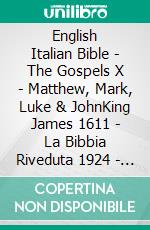 English Italian Bible - The Gospels X - Matthew, Mark, Luke & JohnKing James 1611 - La Bibbia Riveduta 1924 - Giovanni Diodati 1603. E-book. Formato EPUB ebook di Truthbetold Ministry