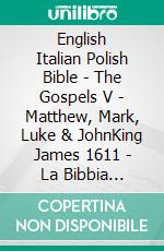 English Italian Polish Bible - The Gospels V - Matthew, Mark, Luke & JohnKing James 1611 - La Bibbia Riveduta 1924 - Biblia Gdanska 1881. E-book. Formato EPUB ebook di Truthbetold Ministry