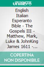 English Italian Esperanto Bible - The Gospels III - Matthew, Mark, Luke & JohnKing James 1611 - La Bibbia Riveduta 1924 - La Sankta Biblio 1926. E-book. Formato EPUB ebook di Truthbetold Ministry