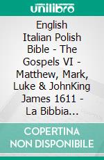 English Italian Polish Bible - The Gospels VI - Matthew, Mark, Luke & JohnKing James 1611 - La Bibbia Riveduta 1924 - Biblia Jakuba Wujka 1599. E-book. Formato EPUB ebook di Truthbetold Ministry