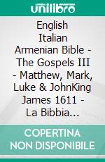 English Italian Armenian Bible - The Gospels III - Matthew, Mark, Luke & JohnKing James 1611 - La Bibbia Riveduta 1924 - ???????????? 1910. E-book. Formato EPUB ebook di Truthbetold Ministry