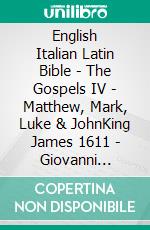 English Italian Latin Bible - The Gospels IV - Matthew, Mark, Luke & JohnKing James 1611 - Giovanni Diodati 1603 - Biblia Sacra Vulgata 405. E-book. Formato EPUB ebook di Truthbetold Ministry