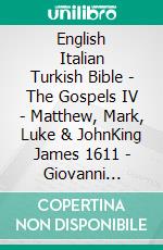 English Italian Turkish Bible - The Gospels IV - Matthew, Mark, Luke & JohnKing James 1611 - Giovanni Diodati 1603 - Türkçe Incil 2001. E-book. Formato EPUB ebook di Truthbetold Ministry