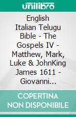 English Italian Telugu Bible - The Gospels IV - Matthew, Mark, Luke & JohnKing James 1611 - Giovanni Diodati 1603 - ?????? ?????? 1880. E-book. Formato EPUB ebook di Truthbetold Ministry