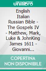 English Italian Russian Bible - The Gospels IV - Matthew, Mark, Luke & JohnKing James 1611 - Giovanni Diodati 1603 - ???????????? ???????? 1876. E-book. Formato EPUB ebook