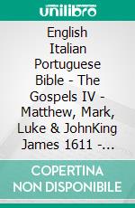 English Italian Portuguese Bible - The Gospels IV - Matthew, Mark, Luke & JohnKing James 1611 - Giovanni Diodati 1603 - Almeida Recebida 1848. E-book. Formato EPUB ebook