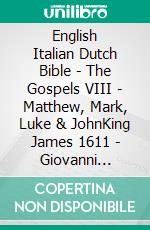 English Italian Dutch Bible - The Gospels VIII - Matthew, Mark, Luke & JohnKing James 1611 - Giovanni Diodati 1603 - Lutherse Vertaling 1648. E-book. Formato EPUB ebook di Truthbetold Ministry