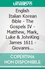 English Italian Korean Bible - The Gospels IV - Matthew, Mark, Luke & JohnKing James 1611 - Giovanni Diodati 1603 - ??? ??? 1910. E-book. Formato EPUB ebook