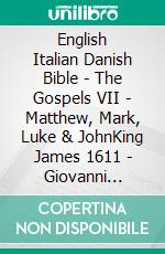 English Italian Danish Bible - The Gospels VII - Matthew, Mark, Luke & JohnKing James 1611 - Giovanni Diodati 1603 - Dansk 1931. E-book. Formato EPUB ebook di Truthbetold Ministry