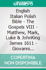 English Italian Polish Bible - The Gospels VIII - Matthew, Mark, Luke & JohnKing James 1611 - Giovanni Diodati 1603 - Biblia Jakuba Wujka 1599. E-book. Formato EPUB ebook di Truthbetold Ministry